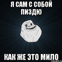 Я сам с собой пиздю Как же это мило