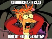 slenderman везде как от него убежать?