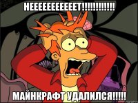 НЕЕЕЕЕЕЕЕЕЕЕТ!!!!!!!!!!!! МАЙНКРАФТ УДАЛИЛСЯ!!!!!