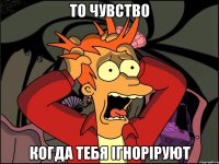 То чувство Когда тебя ігноріруют