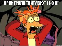 Проиграли "Витязю" 11-0 !!! 