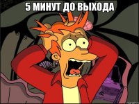 5 минут до выхода 