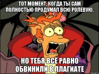 тот момент, когда ты сам полностью продумал всю ролевую, но тебя всё равно обвинили в плагиате