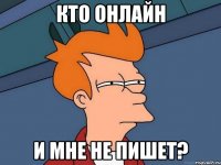 кто онлайн и мне не пишет?