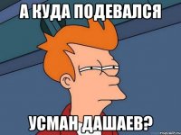 А куда подевался Усман Дашаев?