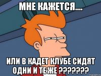 мне кажется.... или в кадет клубе сидят одни и те же ???????