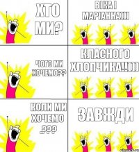 хто ми? Віка і Маріанна))) чого ми хочемо?? класного хлопчика!!))) коли ми хочемо .??? Завжди