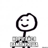  Не ругайся вампирюша