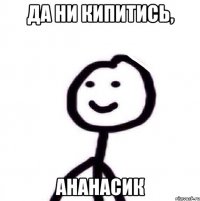 Да ни кипитись, Ананасик