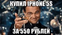 купил iphone 5s за 550 рублей