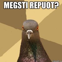 megsti repuot? 