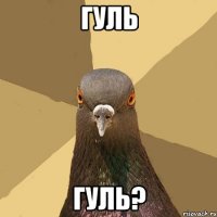 Гуль гуль?