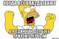 Когда все опаздывают а я один как долбоеб прихожу первым