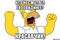 Кто не смотрел евоовидинее? Красавчик!