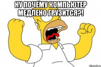 Ну почему компьютер медлено грузится?! 