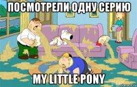 ПОСМОТРЕЛИ ОДНУ СЕРИЮ MY LITTLE PONY