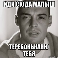 Иди сюда малыш Теребоньканю тебя