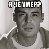 я че умер? 