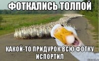 Фоткались толпой какой-то придурок всю фотку испортил