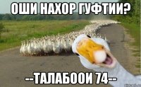 оши нахор гуфтии? --талабоои 74--