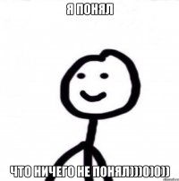 я понял что ничего не понял)))0)0))