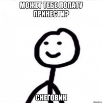 Может тебе лопату принести? Снеговик