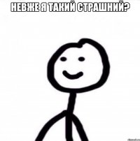 невже я такий страшний? 