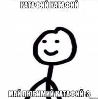 Катафий Катафий Май любимий Катафий :3