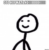 Это нормально)))0000))))) 