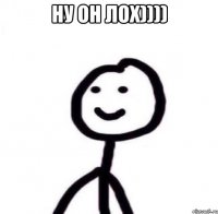 ну он лох)))) 