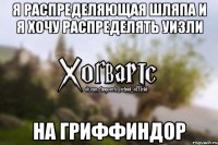 Я Распределяющая шляпа и я хочу распределять Уизли На Гриффиндор