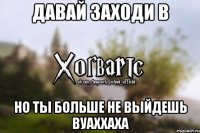 Давай заходи в Но ты больше не выйдешь Вуаххаха