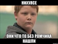 нихуясе Они что то без Ромчика нашли