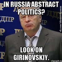In russia abstract politics? Look on Girinovskiy.
