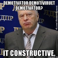 Demotivator demotiviruet demotivator? It constructive.