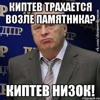 Киптев трахается возле памятника? Киптев низок!