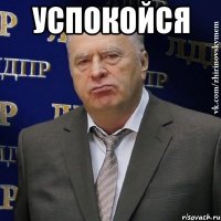 успокойся 