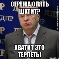 Серёжа опять шутит? Хватит это терпеть!