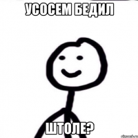 Усосем бедил Штоле?