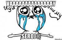 vaaaaaaaaaaaaaay SEroj@