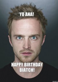 yo ana! happy birthday biatch!