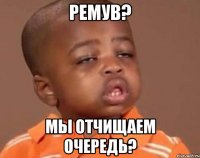 РЕМУВ? МЫ ОТЧИЩАЕМ ОЧЕРЕДЬ?