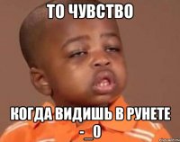 то чувство когда видишь в рунете -_0