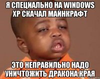 Я специально на Windows XP скачал майнкрафт это Неправильно надо уничтожить Дракона Края