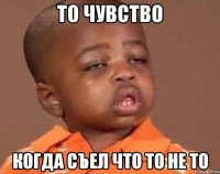 то чувство когда съел что то не то