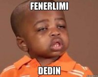 Fenerlimi dedin