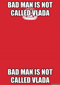 bad man is not called Vlada bad man is not called Vlada