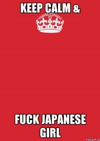 Keep Calm & Fuck japanese girl