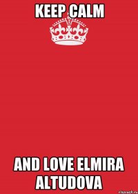 keep calm and love Elmira Altudova