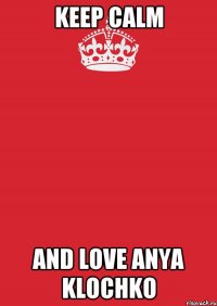 Keep calm And Love Anya Klochko